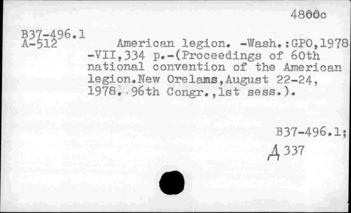 ﻿4860c
American legion. -Wash.:GPO,1978 -VII,334 p.-(Proceedings of 60th national convention of the American legion.New Orelans,August 22-24, 1978.-96th Congr.,1st sess.).
B37-496.1;
A337